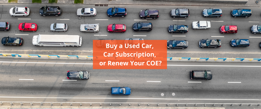 Buy a Pre-Owned Car, Renew Your COE or Subscribe?
