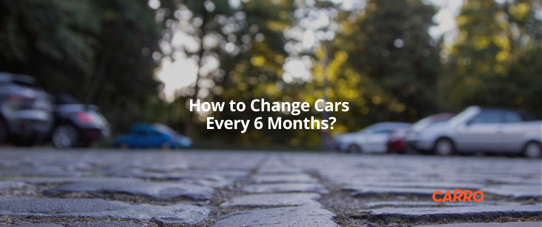 How to Change Cars Every 6 Months?