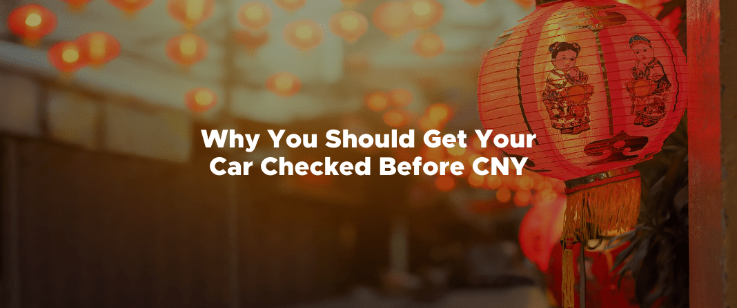 Why You Should Get Your Car Checked Before CNY